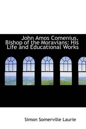 Cover for Simon Somerville Laurie · John Amos Comenius, Bishop of the Moravians: His Life and Educational Works (Hardcover Book) (2009)