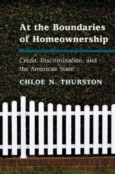 Cover for Thurston, Chloe N. (Northwestern University, Illinois) · At the Boundaries of Homeownership: Credit, Discrimination, and the American State (Paperback Book) (2018)