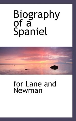 Biography of a Spaniel - For Lane and Newman - Books - BiblioLife - 9781110413522 - June 4, 2009