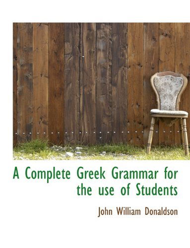 Cover for John William Donaldson · A Complete Greek Grammar for the Use of Students (Paperback Book) [Large type / large print edition] (2009)