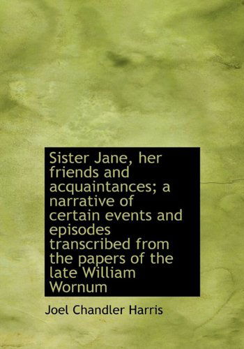 Cover for Joel Chandler Harris · Sister Jane, Her Friends and Acquaintances; a Narrative of Certain Events and Episodes Transcribed F (Hardcover Book) (2009)