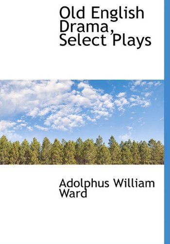 Cover for Adolphus William Ward · Old English Drama, Select Plays (Hardcover Book) (2009)