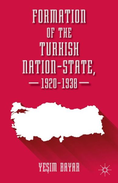 Cover for Yesim Bayar · Formation of the Turkish Nation-State, 1920-1938 (Hardcover Book) (2014)