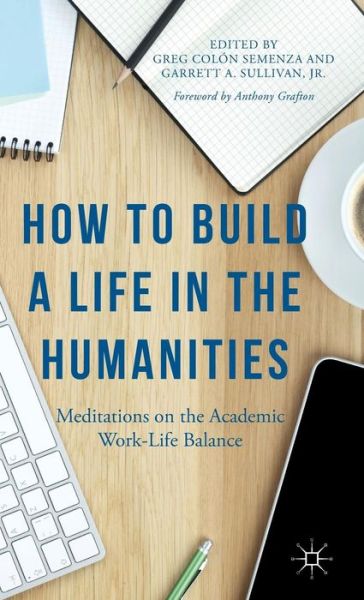 Cover for Anthony Grafton · How to Build a Life in the Humanities: Meditations on the Academic Work-Life Balance (Hardcover Book) [1st ed. 2015 edition] (2015)