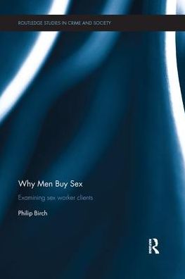 Cover for Birch, Philip (University of Western Sydney, Australia) · Why Men Buy Sex: Examining sex worker clients - Routledge Studies in Crime and Society (Paperback Book) (2016)