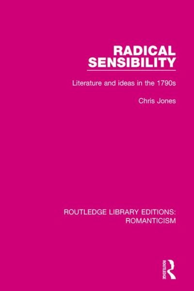 Cover for Chris Jones · Radical Sensibility: Literature and Ideas in the 1790s - Routledge Library Editions: Romanticism (Inbunden Bok) (2016)