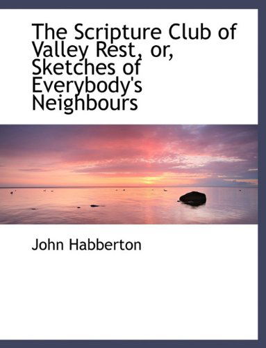 Cover for John Habberton · The Scripture Club of Valley Rest, Or, Sketches of Everybody's Neighbours (Hardcover Book) (2010)