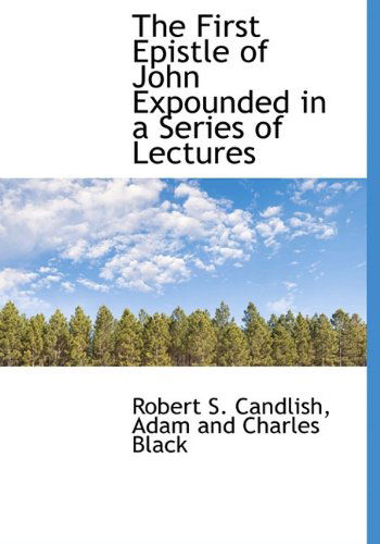 The First Epistle of John Expounded in  a Series of Lectures - Robert S. Candlish - Książki - BiblioLife - 9781140410522 - 6 kwietnia 2010