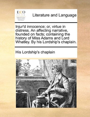 Cover for His Lordship's Chaplain · Injur'd Innocence; Or, Virtue in Distress. an Affecting Narrative, Founded on Facts; Containing the History of Miss Adams and Lord Whatley. by His Lordship's Chaplain. (Paperback Book) (2010)