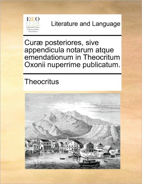 Cover for Theocritus · Curæ Posteriores, Sive Appendicula Notarum Atque Emendationum in Theocritum Oxonii Nuperrime Publicatum. (Paperback Book) [Latin edition] (2010)