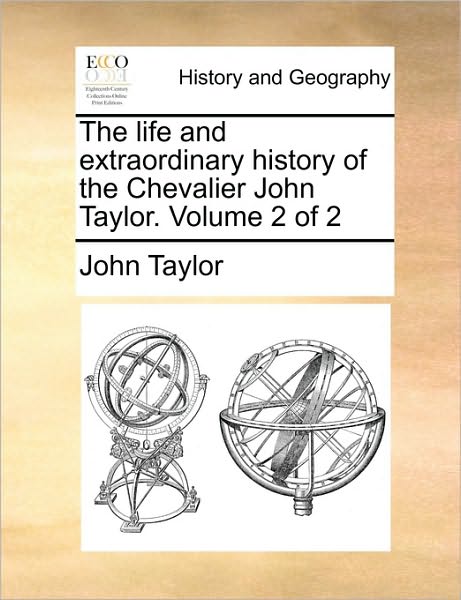 Cover for John Taylor · The Life and Extraordinary History of the Chevalier John Taylor. Volume 2 of 2 (Paperback Book) (2010)