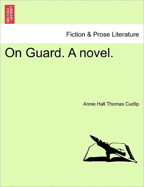 On Guard. a Novel. - Annie Hall Thomas Cudlip - Bücher - British Library, Historical Print Editio - 9781240864522 - 2011