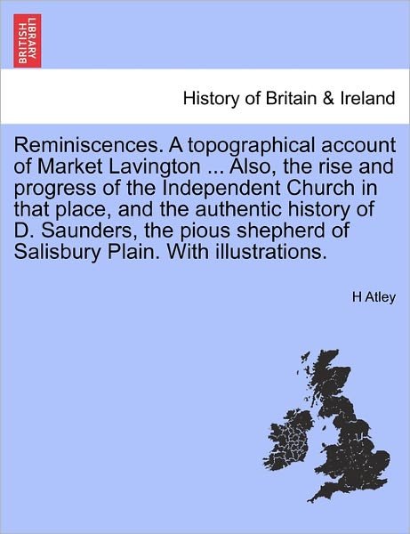 Cover for H Atley · Reminiscences. a Topographical Account of Market Lavington ... Also, the Rise and Progress of the Independent Church in That Place, and the Authentic (Taschenbuch) (2011)