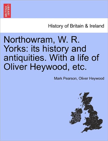 Cover for Mark Pearson · Northowram, W. R. Yorks: Its History and Antiquities. with a Life of Oliver Heywood, Etc. (Paperback Bog) (2011)