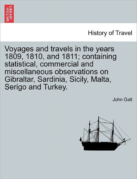 Cover for John Galt · Voyages and Travels in the Years 1809, 1810, and 1811; Containing Statistical, Commercial and Miscellaneous Observations on Gibraltar, Sardinia, Sicil (Paperback Book) (2011)