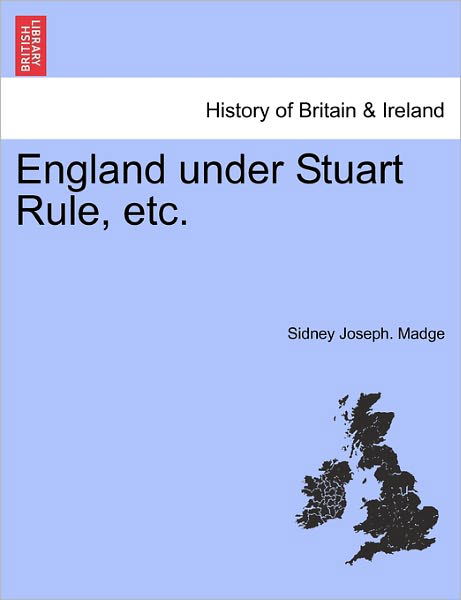 England Under Stuart Rule, Etc. - Sidney Joseph Madge - Libros - British Library, Historical Print Editio - 9781241560522 - 1 de marzo de 2011