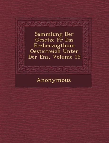 Sammlung Der Gesetze Fur Das Erzherzogthum Oesterreich Unter Der Ens, Volume 15 - Anonymous - Bøger - Saraswati Press - 9781249465522 - 1. september 2012