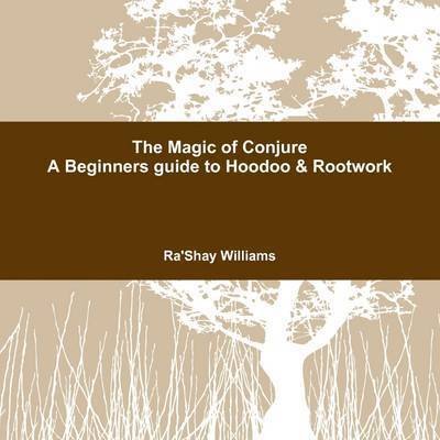 Cover for Ra'shay Williams · The Magic of Conjure a Beginners Guide to Hoodoo &amp; Rootwork (Paperback Bog) (2011)