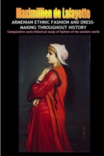 Cover for Maximillien De Lafayette · Armenian Ethnic Fashion and Dress-Making Throughout History (Bok) (2012)