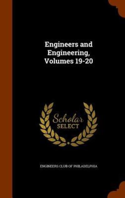 Cover for Engineers Club of Philadelphia · Engineers and Engineering, Volumes 19-20 (Hardcover Book) (2015)