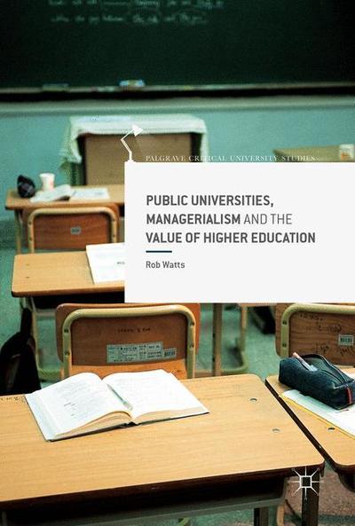 Cover for Rob Watts · Public Universities, Managerialism and the Value of Higher Education - Palgrave Critical University Studies (Paperback Book) [1st ed. 2017 edition]