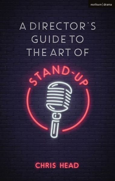 A Director’s Guide to the Art of Stand-up - Performance Books - Head, Chris (Bath Spa University, UK) - Kirjat - Bloomsbury Publishing PLC - 9781350035522 - torstai 12. heinäkuuta 2018