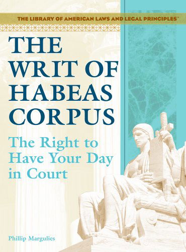 Cover for Phillip Margulies · The Writ of Habeas Corpus: the Right to Have Your Day in Court (The Library of American Laws and Legal Principles) (Hardcover Book) (2005)