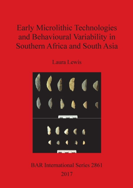 Early Microlithic Technologies and Behavioural Variability in Southern Africa and South Asia - Laura Lewis - Books - BAR Publishing - 9781407315522 - May 31, 2017