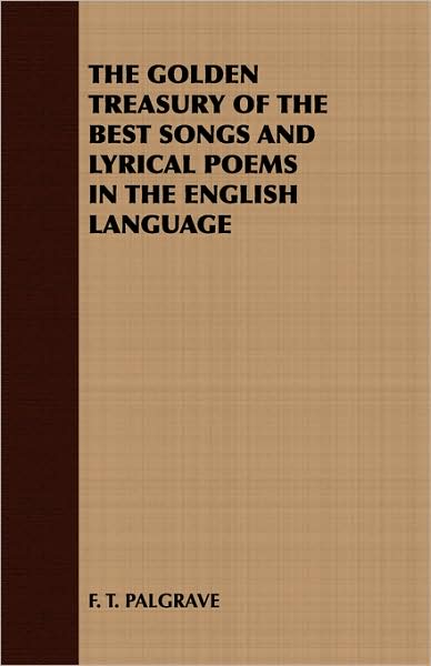 Cover for F. T. Palgrave · The Golden Treasury of the Best Songs and Lyrical Poems in the English Language (Paperback Book) (2007)