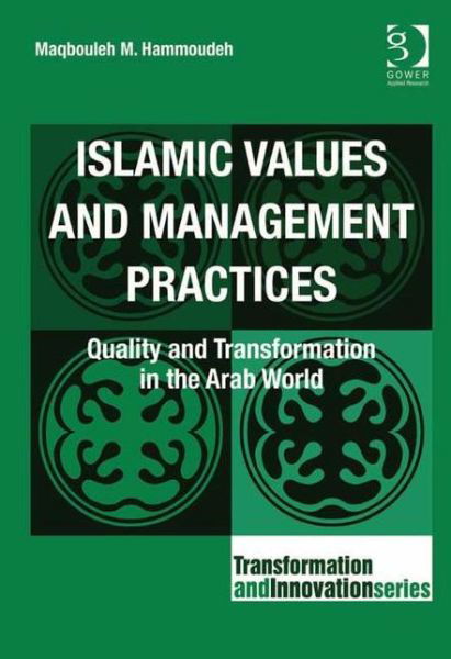 Islamic Values and Management Practices: Quality and Transformation in the Arab World - Transformation and Innovation - Maqbouleh M. Hammoudeh - Books - Taylor & Francis Ltd - 9781409407522 - January 28, 2012