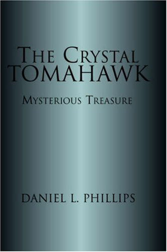 The Crystal Tomahawk - Daniel L. Phillips - Books - Borders Personal Publishing - 9781413440522 - December 22, 2004