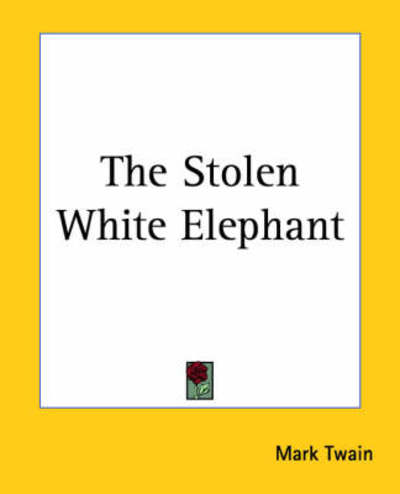 The Stolen White Elephant - Mark Twain - Books - Kessinger Publishing, LLC - 9781419183522 - June 17, 2004