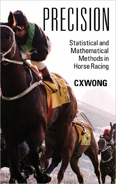 Cover for C X Wong · Precision: Statistical and Mathematical Methods in Horse Racing (Hardcover Book) (2011)