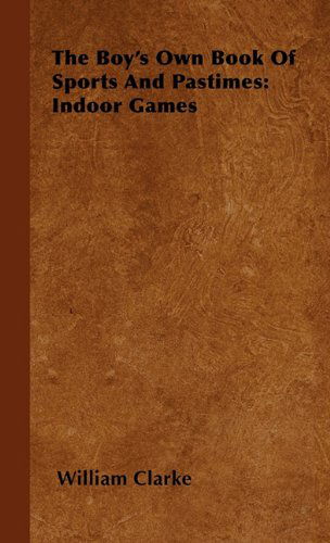 The Boy's Own Book of Sports and Pastimes: Indoor Games - William Clarke - Livros - Style Press - 9781446503522 - 15 de outubro de 2000