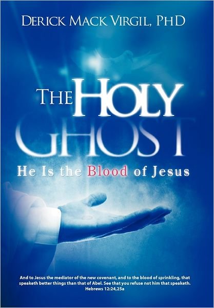 Cover for Derick Mack Virgil Phd · The Holy Ghost: He is the Blood of Jesus (Hardcover bog) (2011)