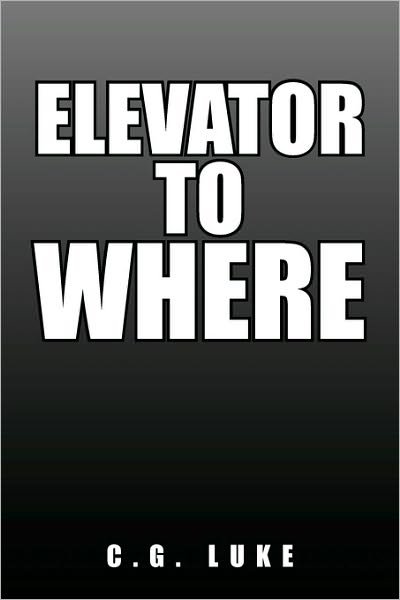 Cover for C G Luke · Elevator to Where (Paperback Book) (2010)
