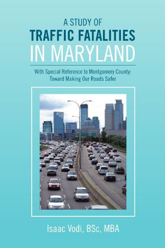 A Study of Traffic Fatalities in Maryland: with Special Reference to Montgomery County: Toward Making Our Roads Safer - Mba Isaac Vodi - Kirjat - Xlibris, Corp. - 9781453503522 - keskiviikko 21. heinäkuuta 2010