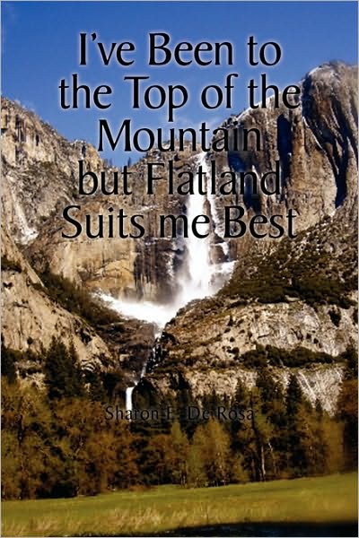 Cover for Sharon De Rosa · I've Been to the Top of the Mountain but Flatland Suits Me Best (Paperback Book) (2010)