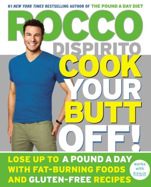 Cover for Rocco Dispirito · Cook Your Butt Off!: Lose Up to a Pound a Day with Fat-Burning Foods and Gluten-Free Recipes (Hardcover Book) (2015)