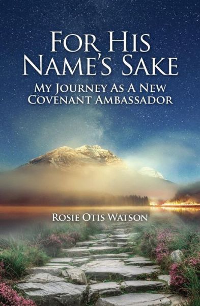 Cover for Rosie Otis Watson · For His Name's Sake My Journey as a New Covenant Embassador (Paperback Book) (2017)