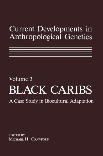 Cover for Michael Crawford · Current Developments in Anthropological Genetics: Volume 3 Black Caribs A Case Study in Biocultural Adaptation (Paperback Bog) [Softcover reprint of the original 1st ed. 1984 edition] (2011)