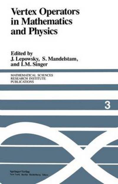 Cover for J Lepowsky · Vertex Operators in Mathematics and Physics: Proceedings of a Conference November 10-17, 1983 - Mathematical Sciences Research Institute Publications (Paperback Book) [Softcover reprint of the original 1st ed. 1985 edition] (2013)