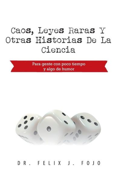 Cover for Felix J Fojo · Caos, Leyes Raras Y Otras Historias De La Ciencia: Para Gente Con Poco Tiempo Y Algo De Humor (Innbunden bok) (2013)