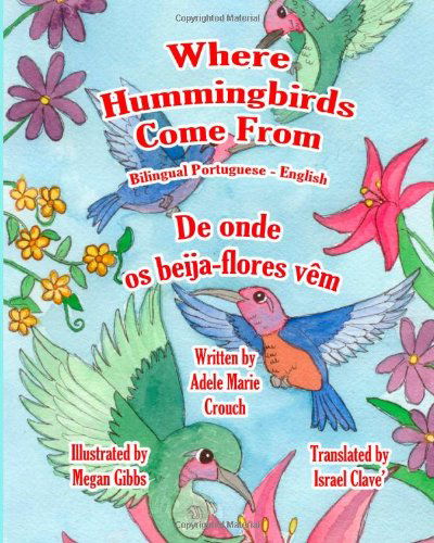 Where Hummingbirds Come from Bilingual Portuguese English - Adele Marie Crouch - Kirjat - CreateSpace Independent Publishing Platf - 9781466204522 - lauantai 6. elokuuta 2011