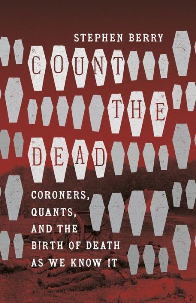 Cover for Stephen Berry · Count the Dead: Coroners, Quants, and the Birth of Death as We Know It - The Steven and Janice Brose Lectures in the Civil War Era (Paperback Book) (2022)