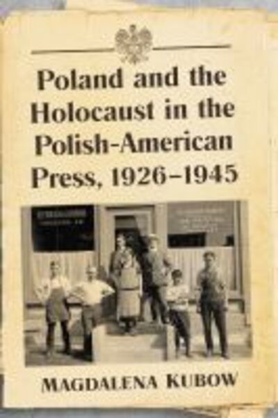 Cover for Magdalena Kubow · Poland and the Holocaust in the Polish-American Press, 1926-1945 (Paperback Book) (2020)