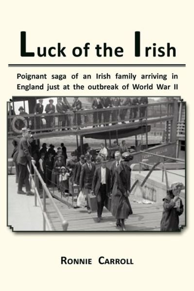 Luck of the Irish: Powerful Saga of an Irish Family Arriving in England Just as World War II Is Declared - Ronnie Carroll - Bøger - Xlibris - 9781477123522 - 25. september 2012
