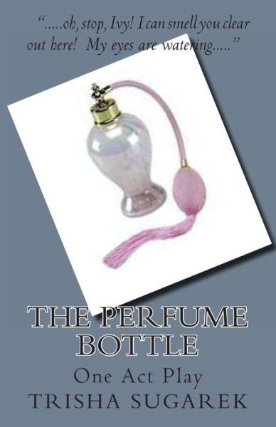 Cover for Trisha Sugarek · The Perfume Bottle: One Act Play (Paperback Book) (2012)