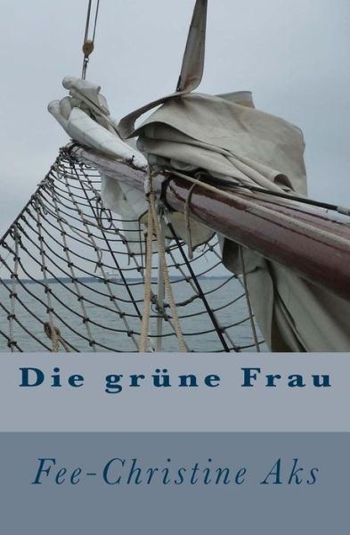 Die Grune Frau - Fee-christine Aks - Boeken - Createspace - 9781479273522 - 20 september 2012