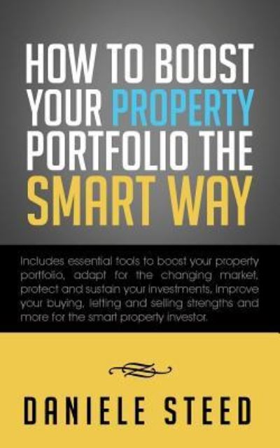 Cover for Daniele Steed · How to Boost Your Property Portfolio the Smart Way: Includes Essential Tools to Boost Your Property Portfolio, Adapt for the Changing Market, Protect (Paperback Book) (2013)